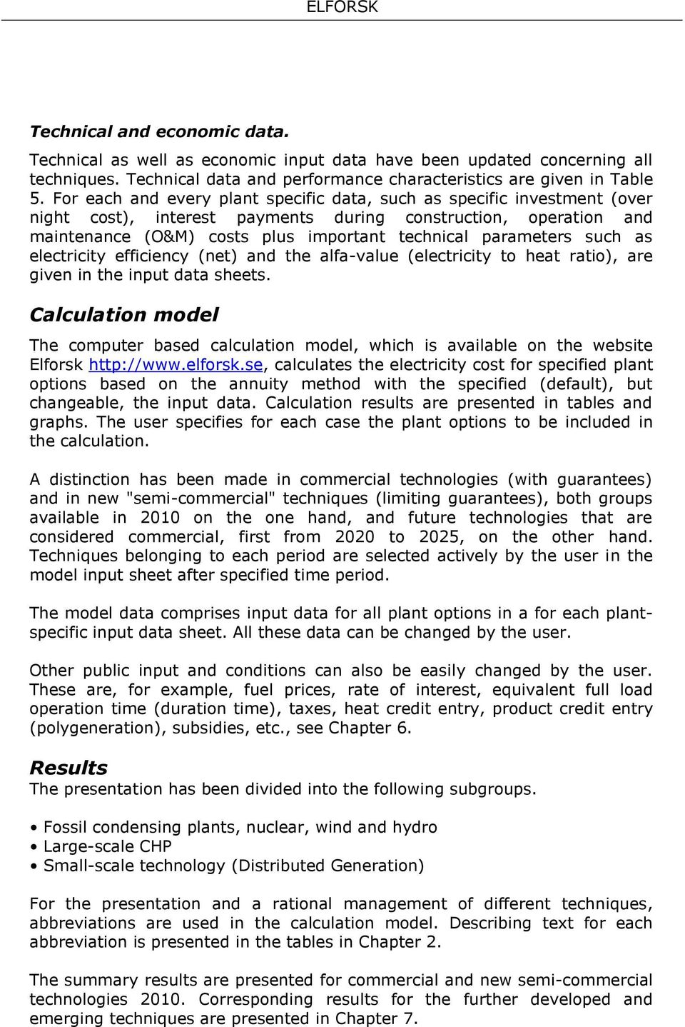 such as electricity efficiency (net) and the alfa-value (electricity to heat ratio), are given in the input data sheets.