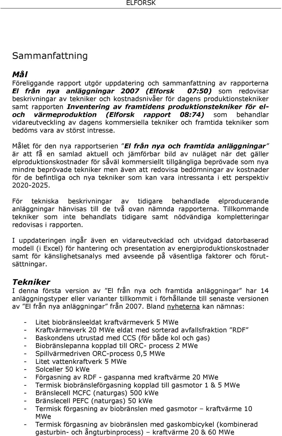 tekniker och framtida tekniker som bedöms vara av störst intresse.