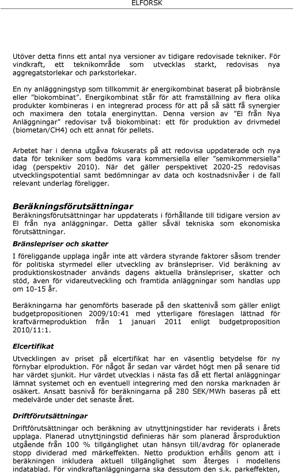 Energikombinat står för att framställning av flera olika produkter kombineras i en integrerad process för att på så sätt få synergier och maximera den totala energinyttan.
