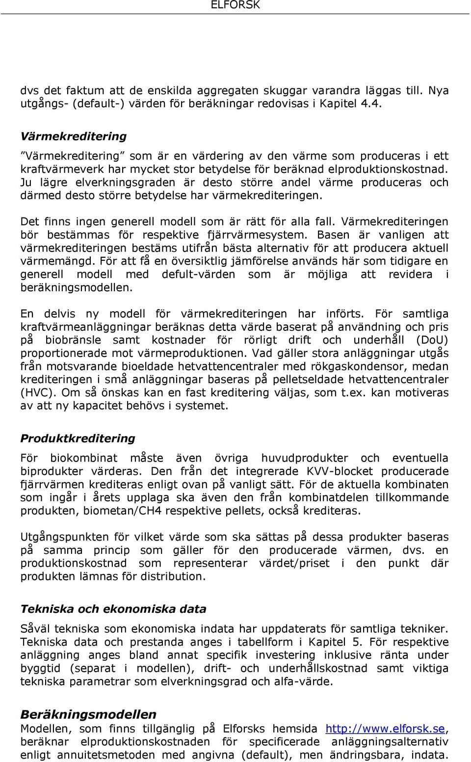 Ju lägre elverkningsgraden är desto större andel värme produceras och därmed desto större betydelse har värmekrediteringen. Det finns ingen generell modell som är rätt för alla fall.