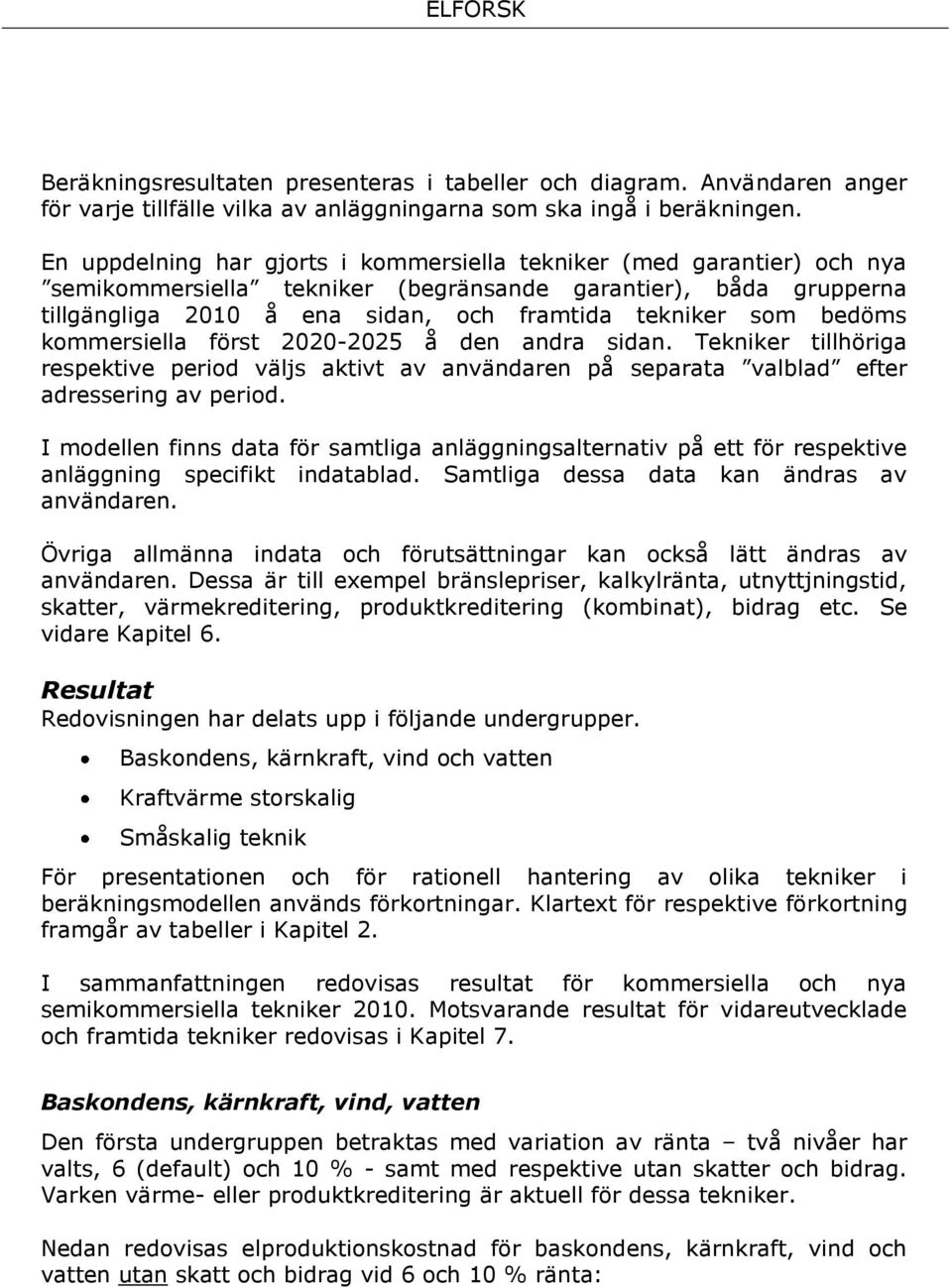bedöms kommersiella först 2020-2025 å den andra sidan. Tekniker tillhöriga respektive period väljs aktivt av användaren på separata valblad efter adressering av period.