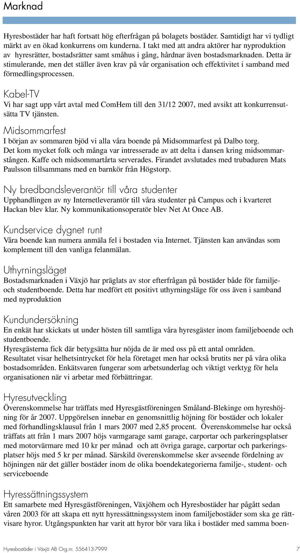 Detta är stimulerande, men det ställer även krav på vår organisation och effektivitet i samband med förmedlingsprocessen.