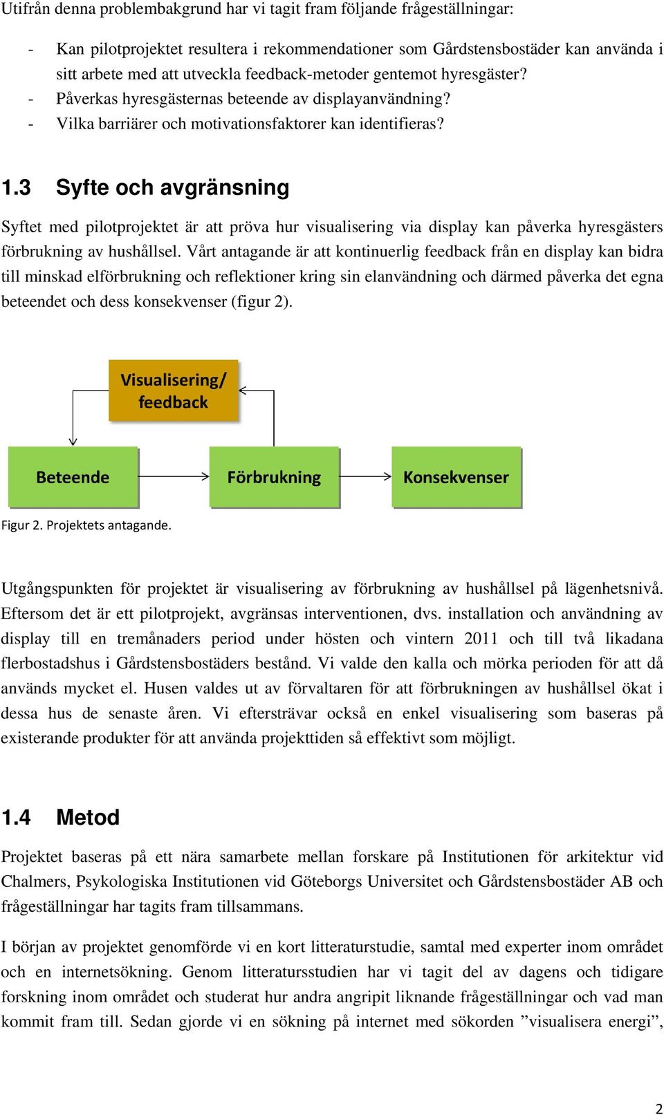 3 Syfte och avgränsning Syftet med pilotprojektet är att pröva hur visualisering via display kan påverka hyresgästers förbrukning av hushållsel.