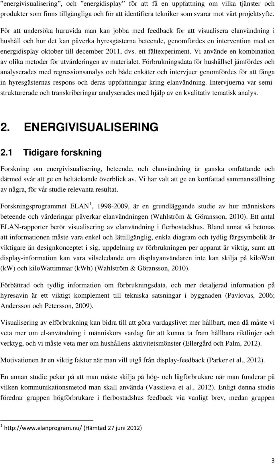 oktober till december 2011, dvs. ett fältexperiment. Vi använde en kombination av olika metoder för utvärderingen av materialet.