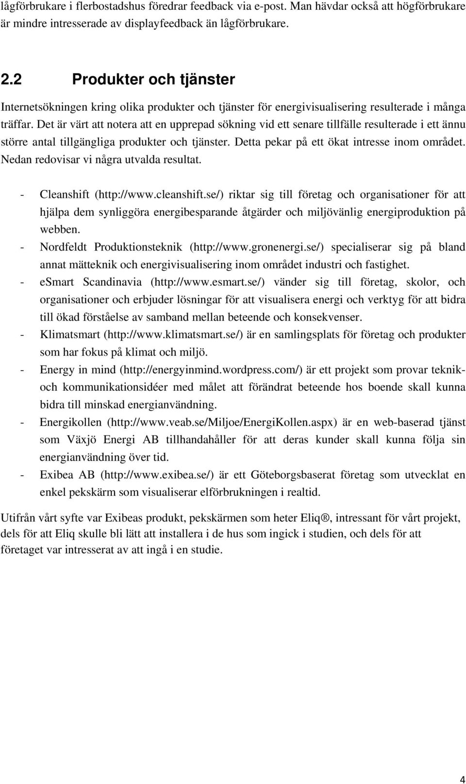 Det är värt att notera att en upprepad sökning vid ett senare tillfälle resulterade i ett ännu större antal tillgängliga produkter och tjänster. Detta pekar på ett ökat intresse inom området.