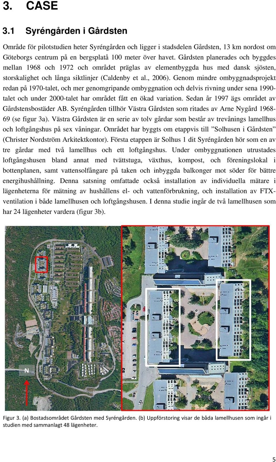 Genom mindre ombyggnadsprojekt redan på 1970-talet, och mer genomgripande ombyggnation och delvis rivning under sena 1990- talet och under 2000-talet har området fått en ökad variation.