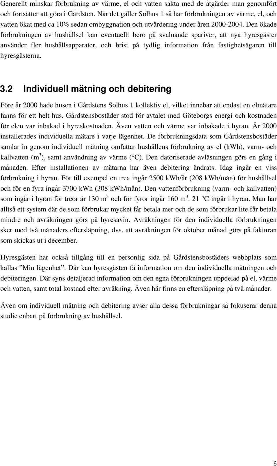 Den ökade förbrukningen av hushållsel kan eventuellt bero på svalnande spariver, att nya hyresgäster använder fler hushållsapparater, och brist på tydlig information från fastighetsägaren till