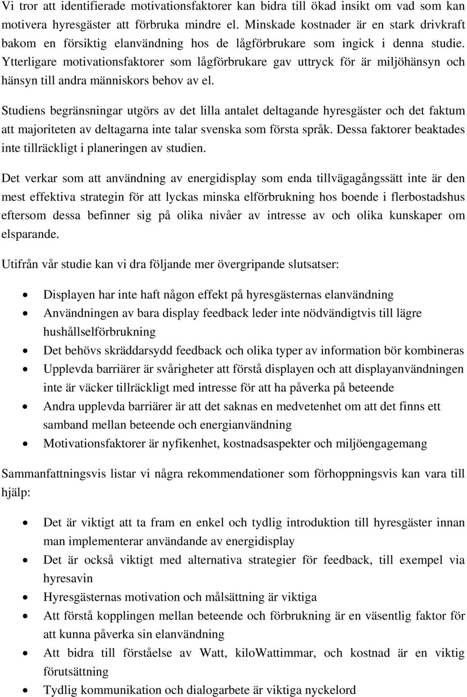 Ytterligare motivationsfaktorer som lågförbrukare gav uttryck för är miljöhänsyn och hänsyn till andra människors behov av el.