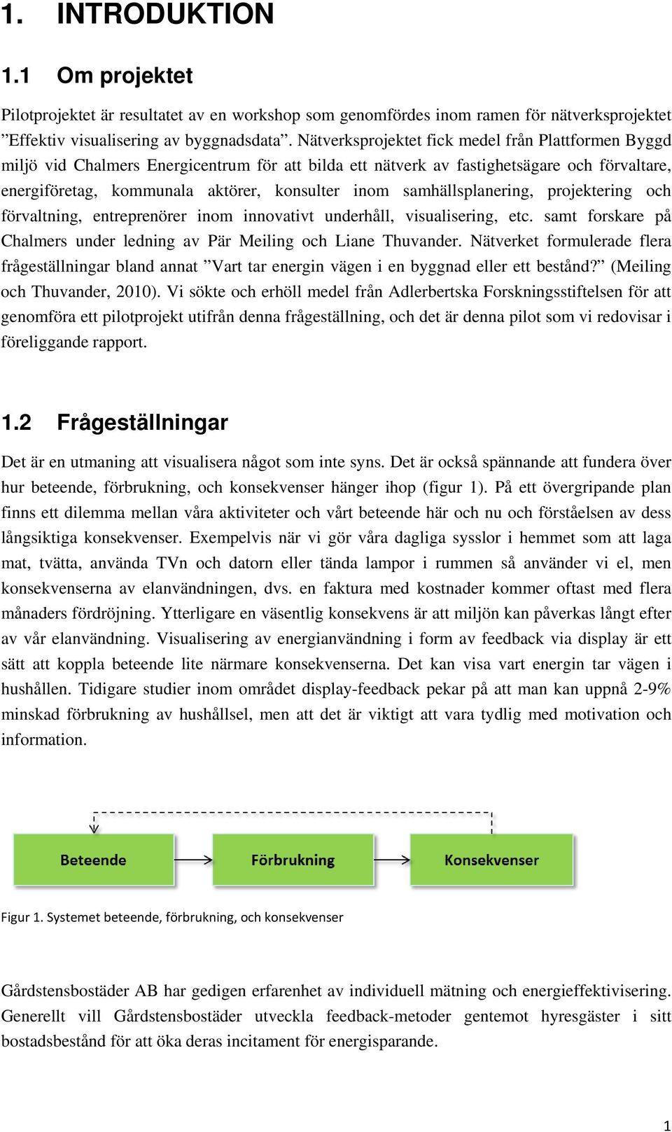 samhällsplanering, projektering och förvaltning, entreprenörer inom innovativt underhåll, visualisering, etc. samt forskare på Chalmers under ledning av Pär Meiling och Liane Thuvander.