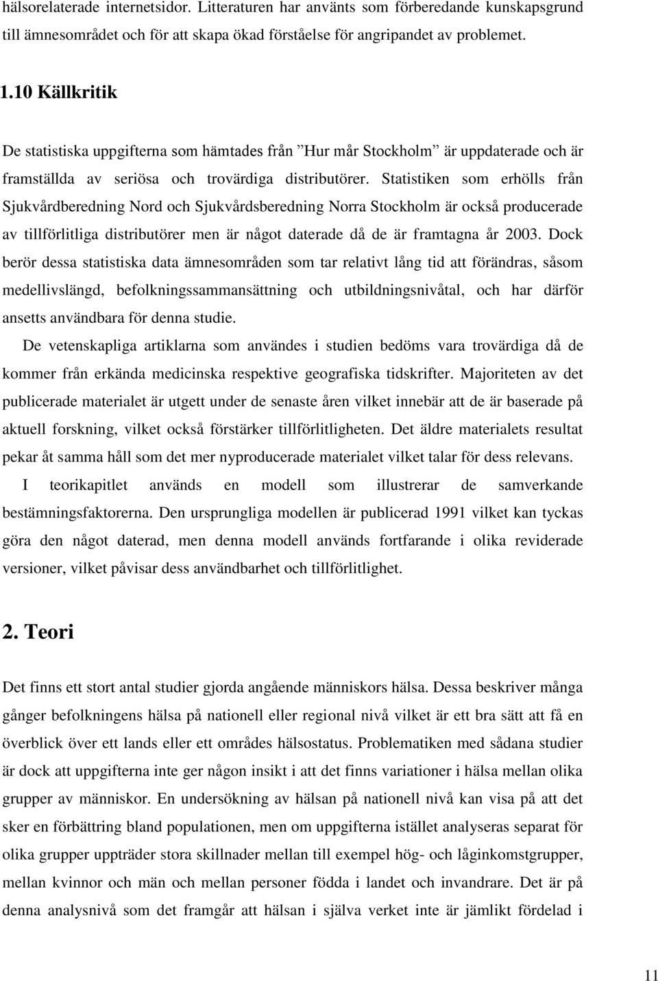 Statistiken som erhölls från Sjukvårdberedning Nord och Sjukvårdsberedning Norra Stockholm är också producerade av tillförlitliga distributörer men är något daterade då de är framtagna år 2003.