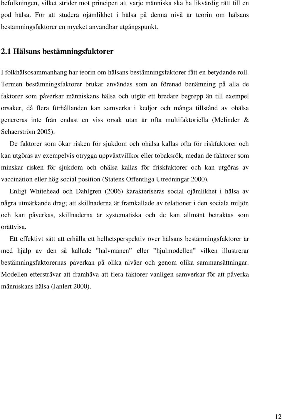 1 Hälsans bestämningsfaktorer I folkhälsosammanhang har teorin om hälsans bestämningsfaktorer fått en betydande roll.