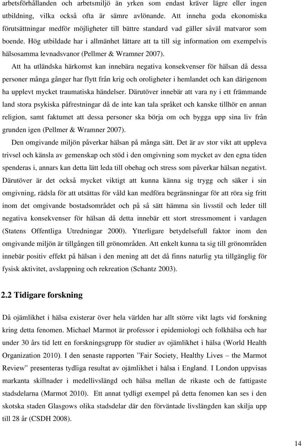 Hög utbildade har i allmänhet lättare att ta till sig information om exempelvis hälsosamma levnadsvanor (Pellmer & Wramner 2007).