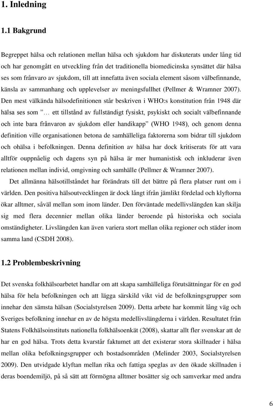 frånvaro av sjukdom, till att innefatta även sociala element såsom välbefinnande, känsla av sammanhang och upplevelser av meningsfullhet (Pellmer & Wramner 2007).