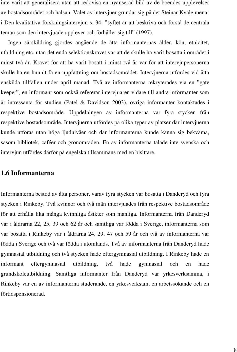 34: syftet är att beskriva och förstå de centrala teman som den intervjuade upplever och förhåller sig till (1997).