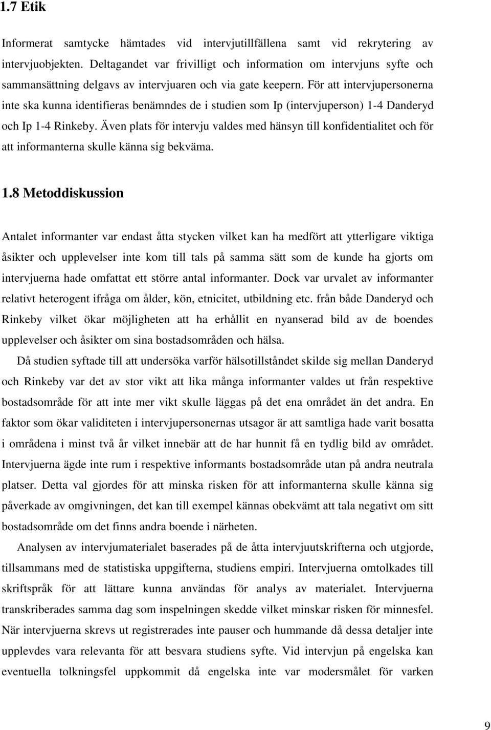 För att intervjupersonerna inte ska kunna identifieras benämndes de i studien som Ip (intervjuperson) 1-4 Danderyd och Ip 1-4 Rinkeby.