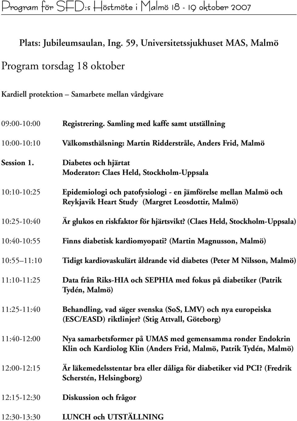 Samling med kaffe samt utställning 10:00-10:10 Välkomsthälsning: Martin Ridderstråle, Anders Frid, Malmö Session 1.