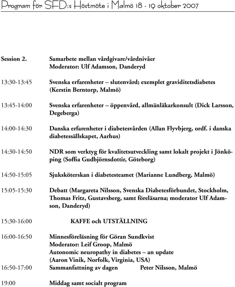 erfarenheter öppenvård, allmänläkarkonsult (Dick Larsson, Degeberga) 14:00-14:30 Danska erfarenheter i diabetesvården (Allan Flyvbjerg, ordf.