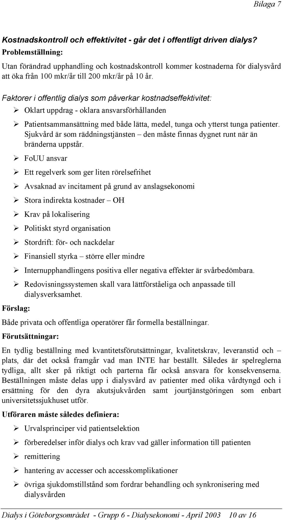 Faktorer i offentlig dialys som påverkar kostnadseffektivitet: Oklart uppdrag - oklara ansvarsförhållanden Patientsammansättning med både lätta, medel, tunga och ytterst tunga patienter.