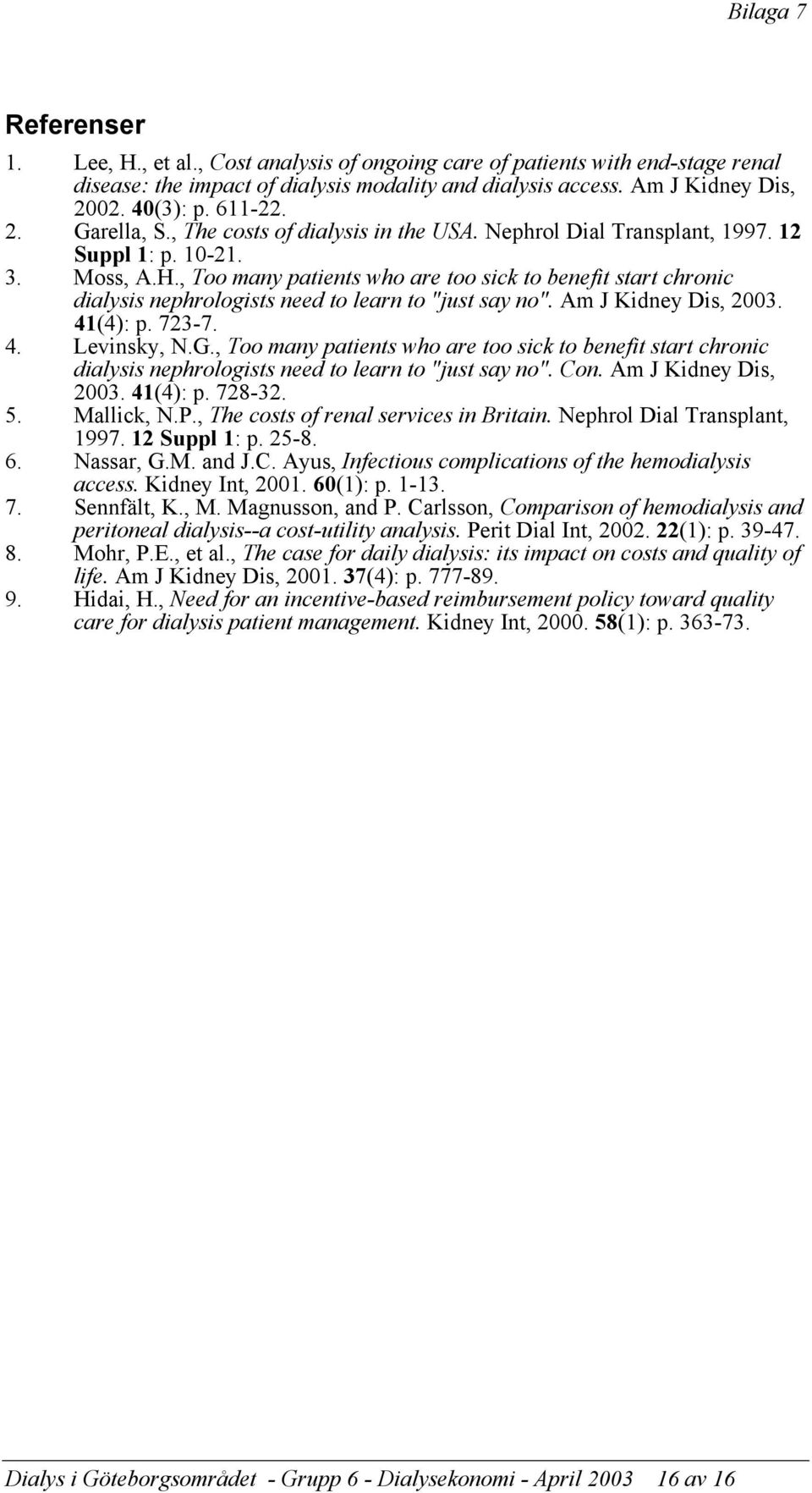 , Too many patients who are too sick to benefit start chronic dialysis nephrologists need to learn to "just say no". Am J Kidney Dis, 2003. 41(4): p. 723-7. 4. Levinsky, N.G.