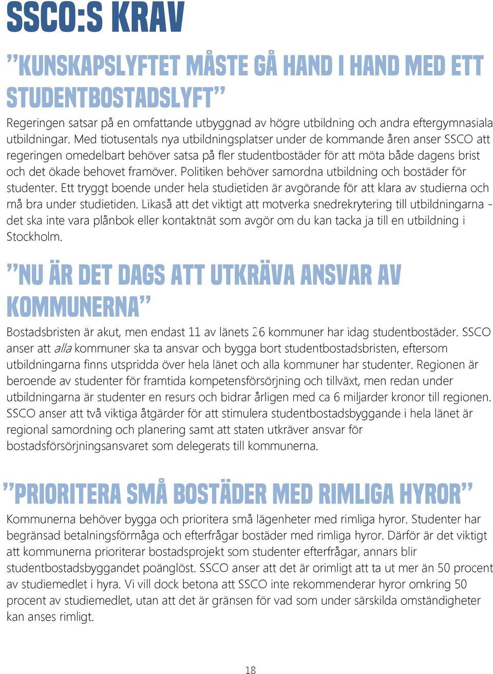 Politiken behöver samordna utbildning och bostäder för studenter. Ett tryggt boende under hela studietiden är avgörande för att klara av studierna och må bra under studietiden.