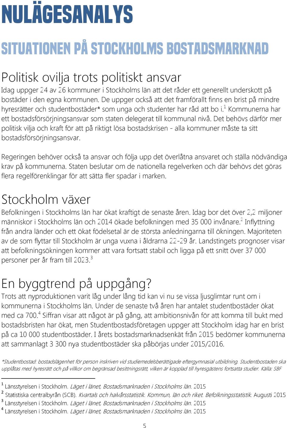 1 Kommunerna har ett bostadsförsörjningsansvar som staten delegerat till kommunal nivå.