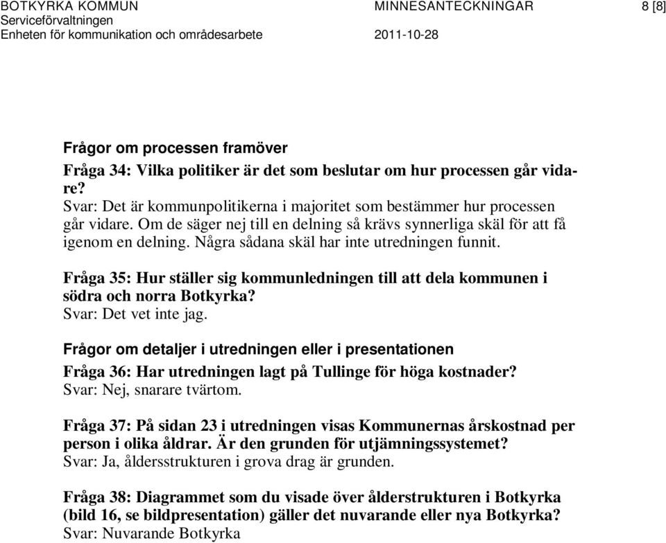 Några sådana skäl har inte utredningen funnit. Fråga 35: Hur ställer sig kommunledningen till att dela kommunen i södra och norra Botkyrka? Svar: Det vet inte jag.