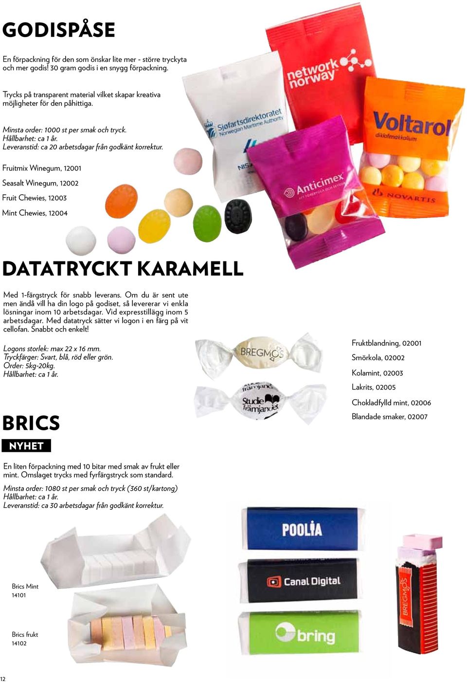 Leveranstid: ca 20 arbetsdagar från godkänt korrektur. Fruitmix Winegum, 12001 Seasalt Winegum, 12002 Fruit Chewies, 12003 Mint Chewies, 12004 DATATRYCKT KARAMELL Med 1-färgstryck för snabb leverans.