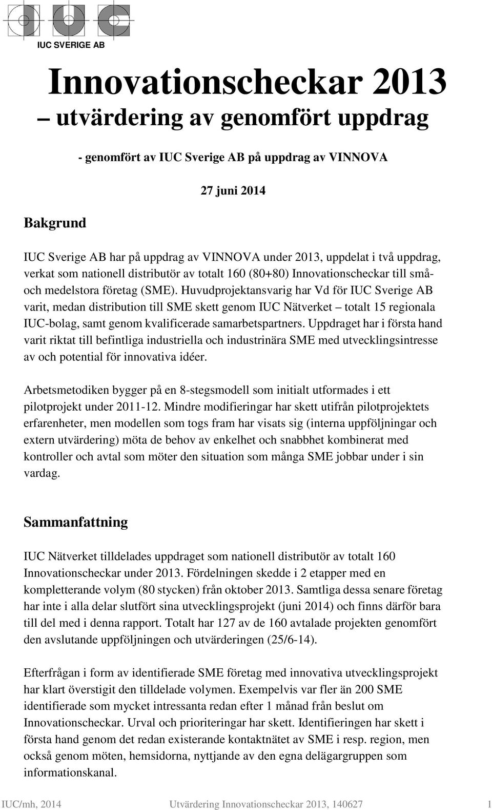 Huvudprojektansvarig har Vd för IUC Sverige AB varit, medan distribution till SME skett genom IUC Nätverket totalt 15 regionala IUC-bolag, samt genom kvalificerade samarbetspartners.