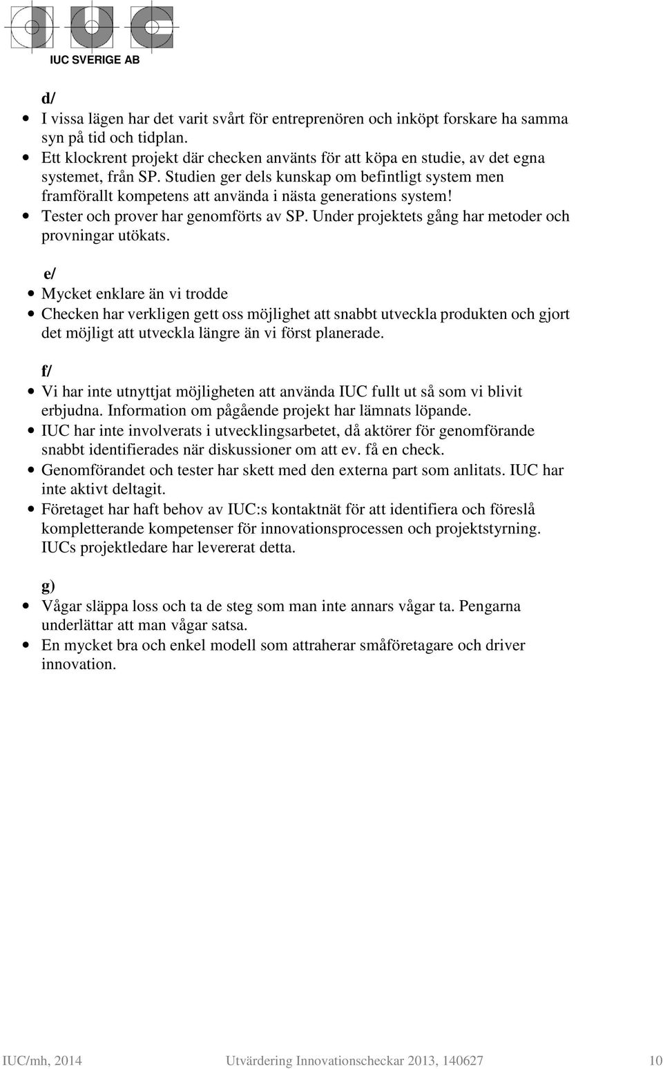 Studien ger dels kunskap om befintligt system men framförallt kompetens att använda i nästa generations system! Tester och prover har genomförts av SP.