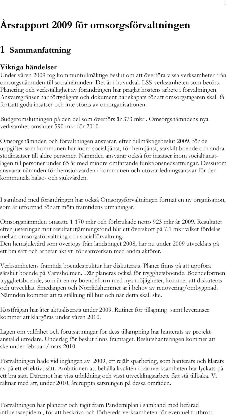 Ansvarsgränser har förtydligats och dokument har skapats för att omsorgstagaren skall få fortsatt goda insatser och inte störas av omorganisationen.