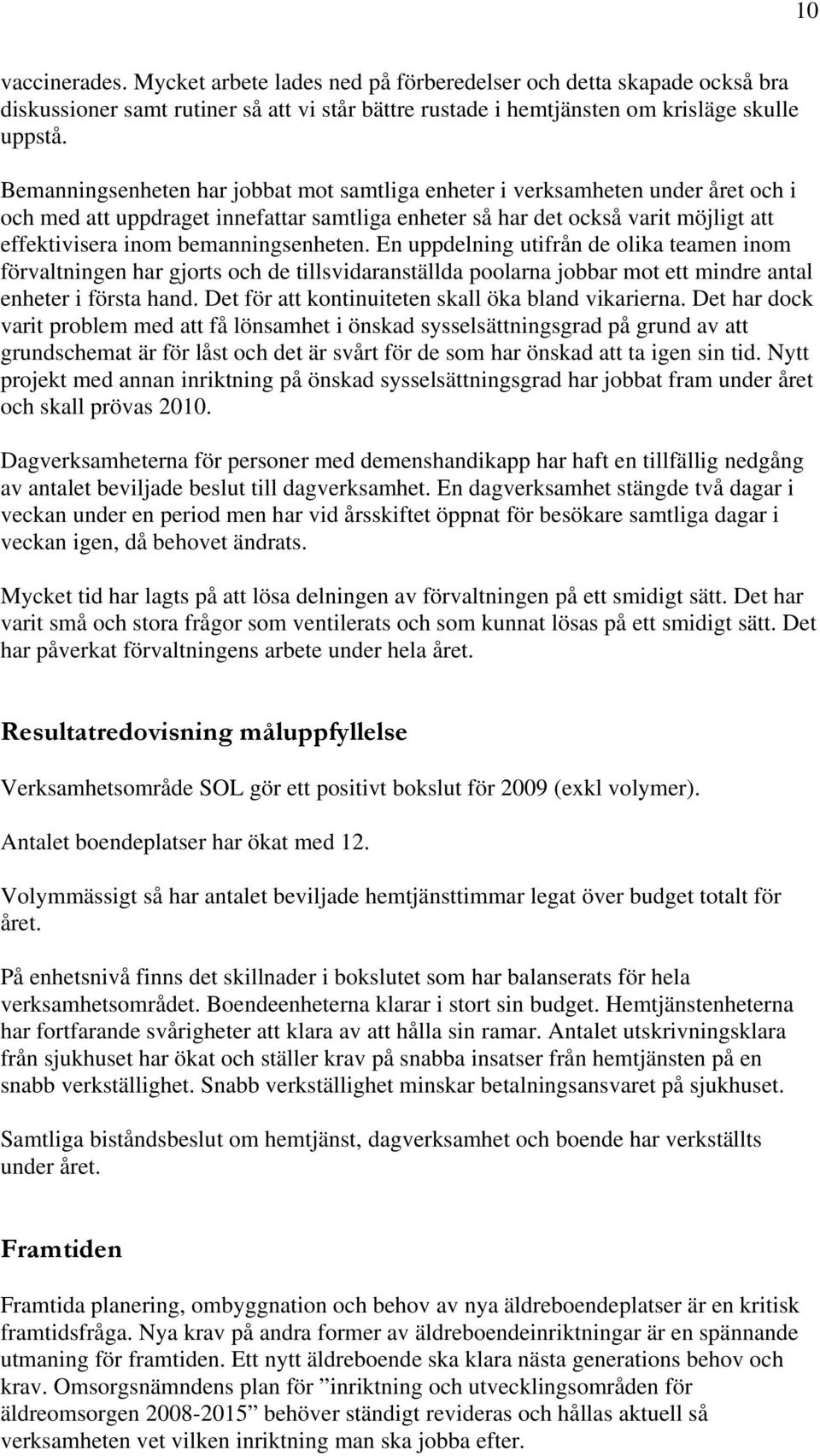 bemanningsenheten. En uppdelning utifrån de olika teamen inom förvaltningen har gjorts och de tillsvidaranställda poolarna jobbar mot ett mindre antal enheter i första hand.