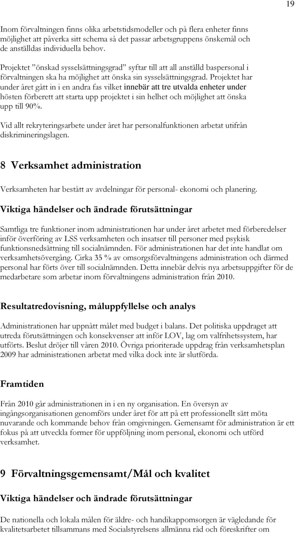 Projektet har under året gått in i en andra fas vilket innebär att tre utvalda enheter under hösten förberett att starta upp projektet i sin helhet och möjlighet att önska upp till 90%.