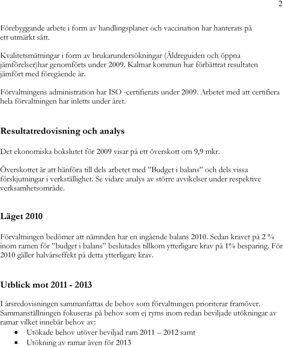 Förvaltningens administration har ISO -certifierats under 2009. Arbetet med att certifiera hela förvaltningen har inletts under året.