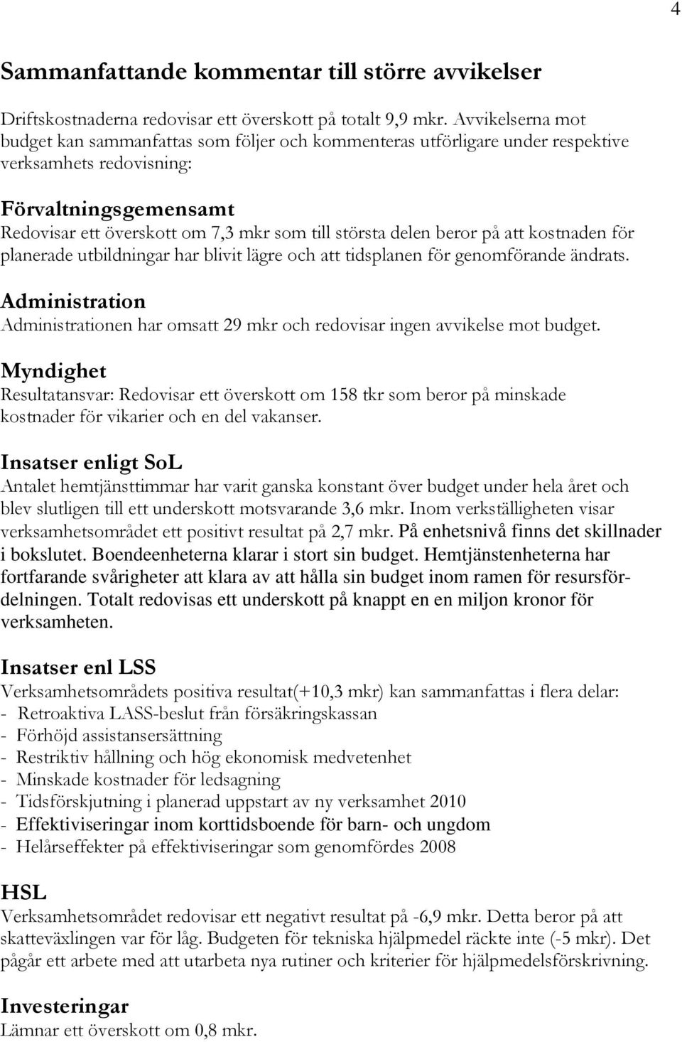 delen beror på att kostnaden för planerade utbildningar har blivit lägre och att tidsplanen för genomförande ändrats.