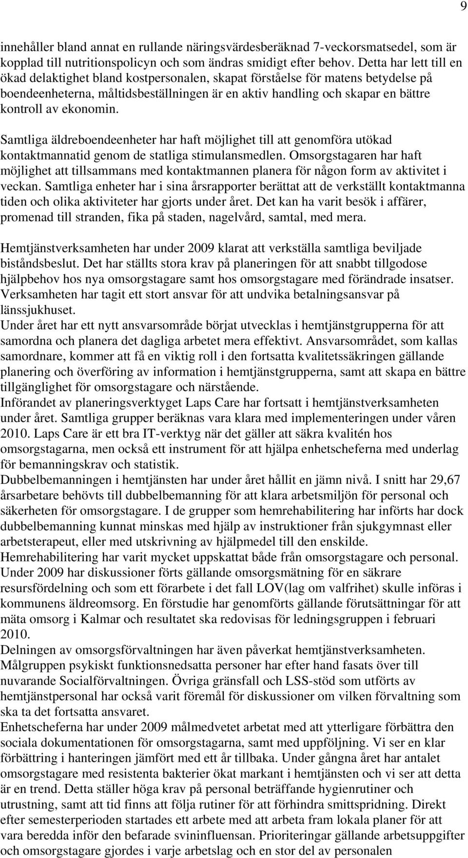 ekonomin. Samtliga äldreboendeenheter har haft möjlighet till att genomföra utökad kontaktmannatid genom de statliga stimulansmedlen.