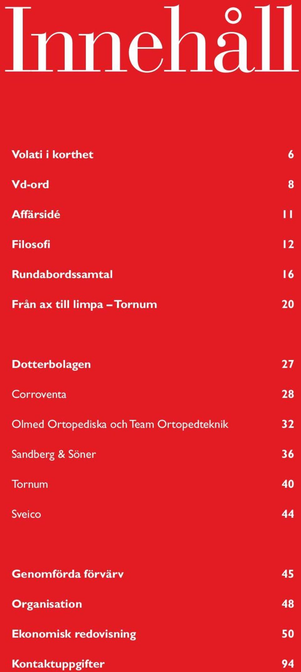 28 Olmed Ortopediska och Team Ortopedteknik 32 Sandberg & Söner 36 Tornum 40