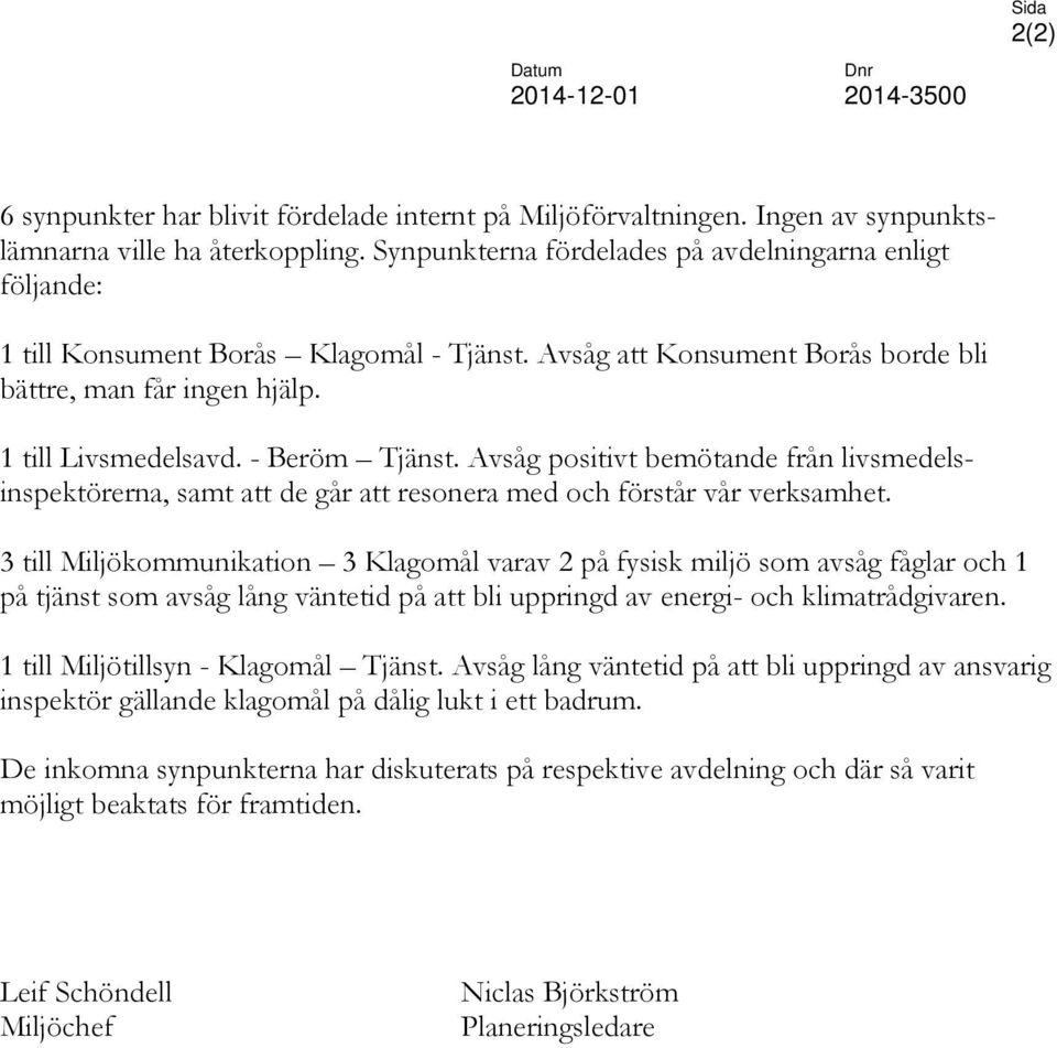 - Beröm Tjänst. Avsåg positivt bemötande från livsmedelsinspektörerna, samt att de går att resonera med och förstår vår verksamhet.