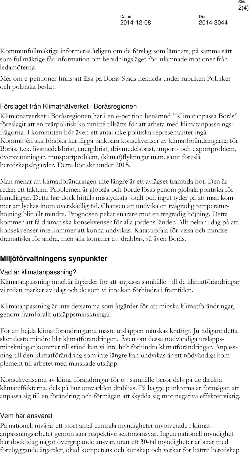 Förslaget från Klimatnätverket i Boråsregionen Klimatnätverket i Boråsregionen har i en e-petition benämnd Klimatanpassa Borås föreslagit att en tvärpolitisk kommitté tillsätts för att arbeta med