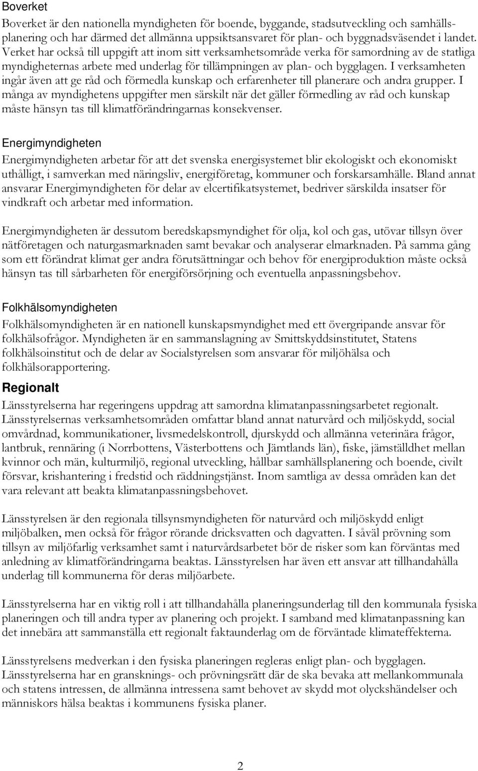 I verksamheten ingår även att ge råd och förmedla kunskap och erfarenheter till planerare och andra grupper.