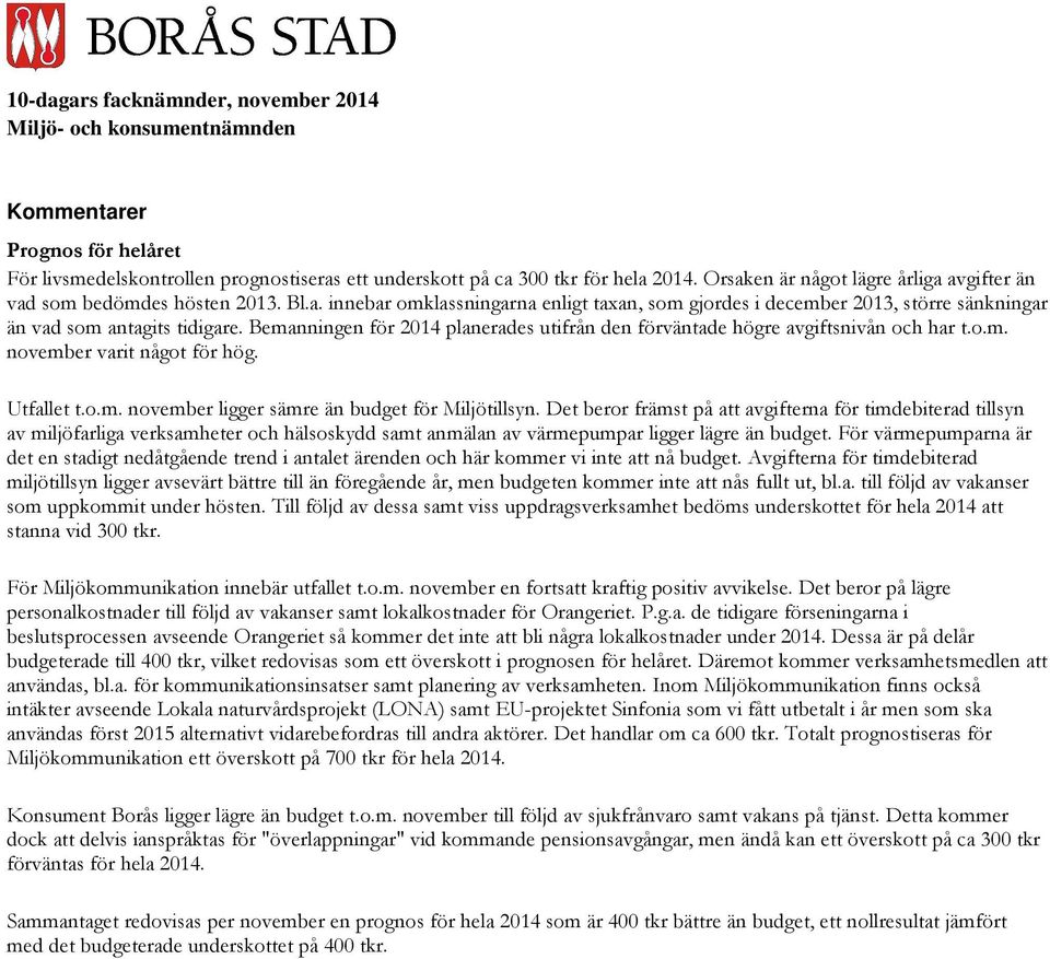 Bemanningen för 2014 planerades utifrån den förväntade högre avgiftsnivån och har t.o.m. november varit något för hög. Utfallet t.o.m. november ligger sämre än budget för Miljötillsyn.