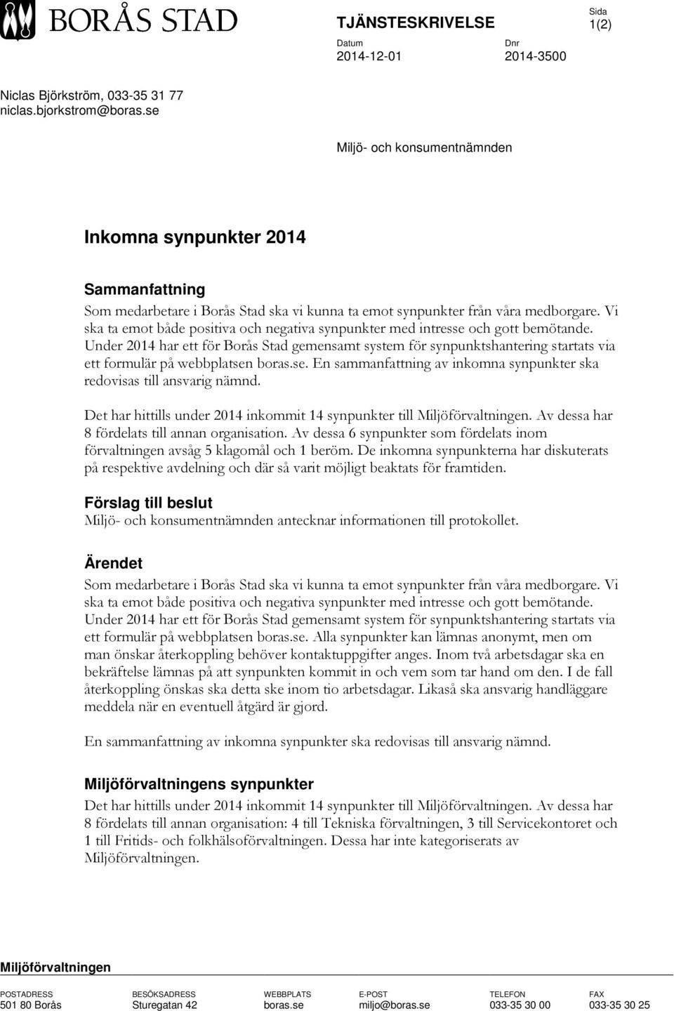 Vi ska ta emot både positiva och negativa synpunkter med intresse och gott bemötande.