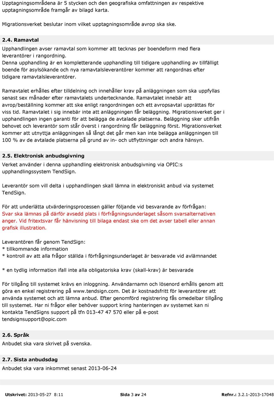 Denna upphandling är en kompletterande upphandling till tidigare upphandling av tillfälligt boende för asylsökande och nya ramavtalsleverantörer kommer att rangordnas efter tidigare