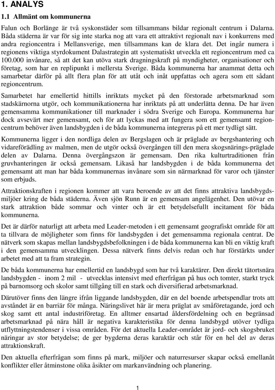 Det ingår numera i regionens viktiga styrdokument Dalastrategin att systematiskt utveckla ett regioncentrum med ca 100.