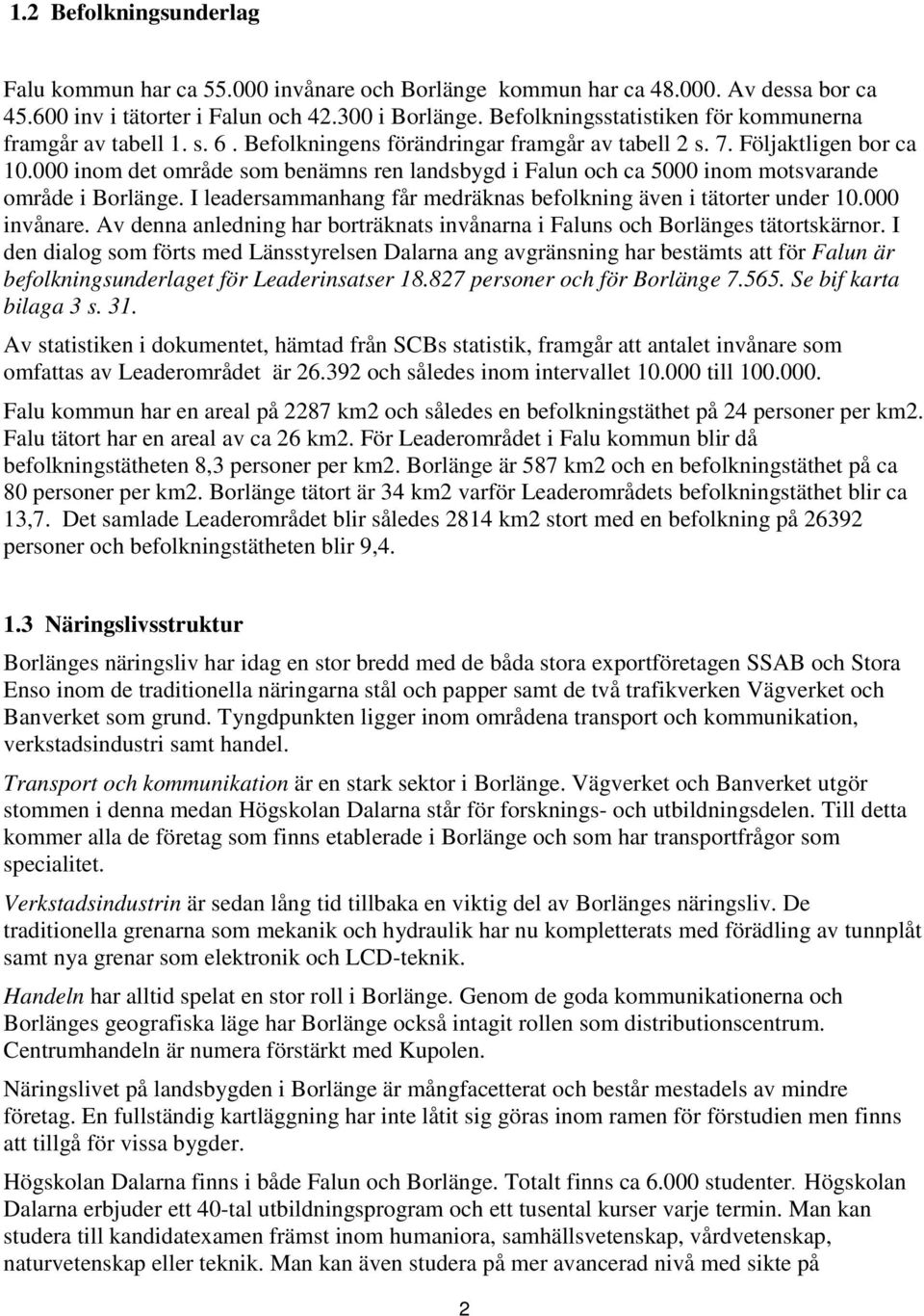 000 inom det område som benämns ren landsbygd i Falun och ca 5000 inom motsvarande område i Borlänge. I leadersammanhang får medräknas befolkning även i tätorter under 10.000 invånare.