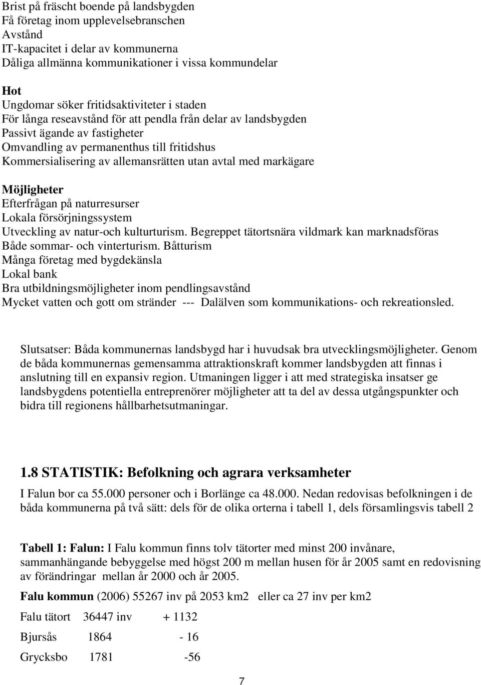 utan avtal med markägare Möjligheter Efterfrågan på naturresurser Lokala försörjningssystem Utveckling av natur-och kulturturism.