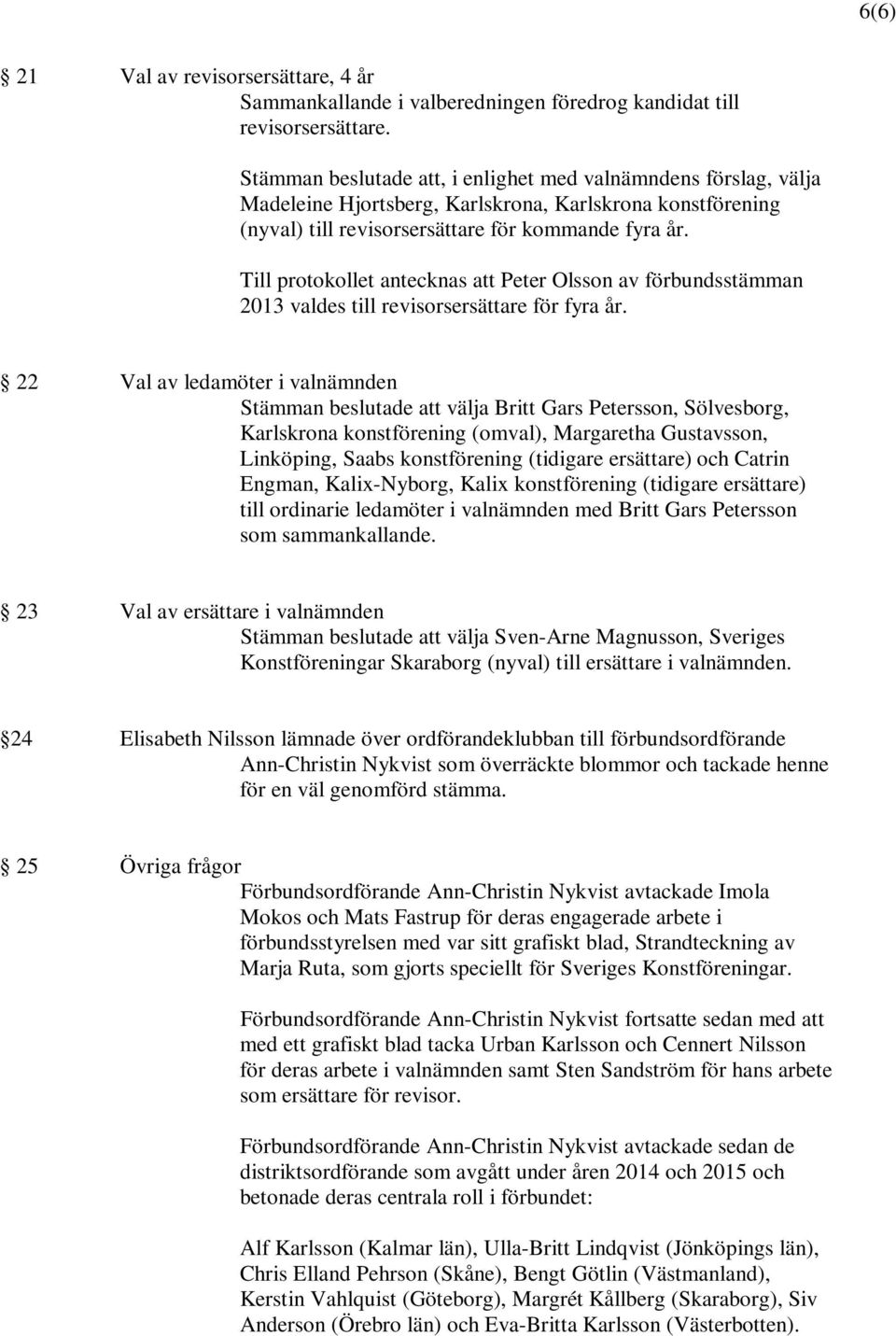 Till protokollet antecknas att Peter Olsson av förbundsstämman 2013 valdes till revisorsersättare för fyra år.