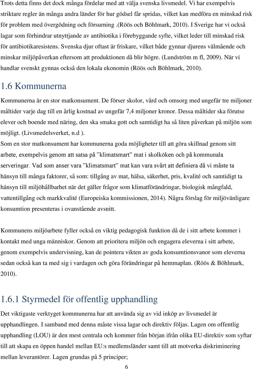 I Sverige har vi också lagar som förhindrar utnyttjande av antibiotika i förebyggande syfte, vilket leder till minskad risk för antibiotikaresistens.