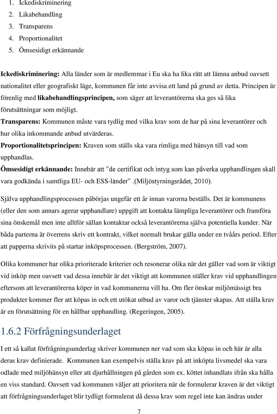 detta. Principen är förenlig med likabehandlingsprincipen, som säger att leverantörerna ska ges så lika förutsättningar som möjligt.