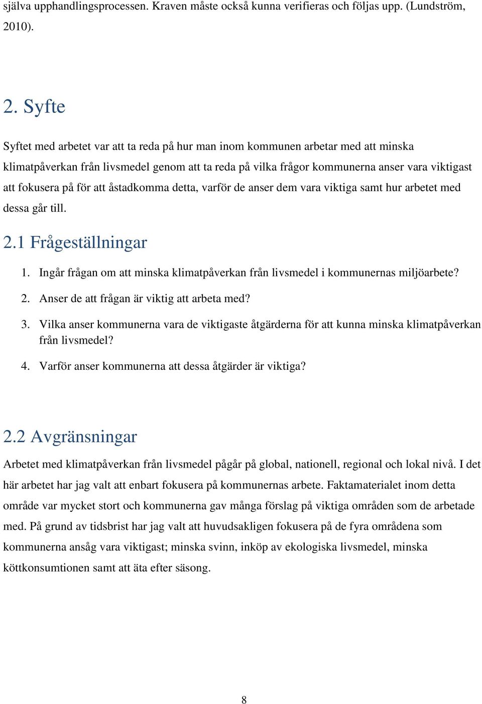 Syfte Syftet med arbetet var att ta reda på hur man inom kommunen arbetar med att minska klimatpåverkan från livsmedel genom att ta reda på vilka frågor kommunerna anser vara viktigast att fokusera