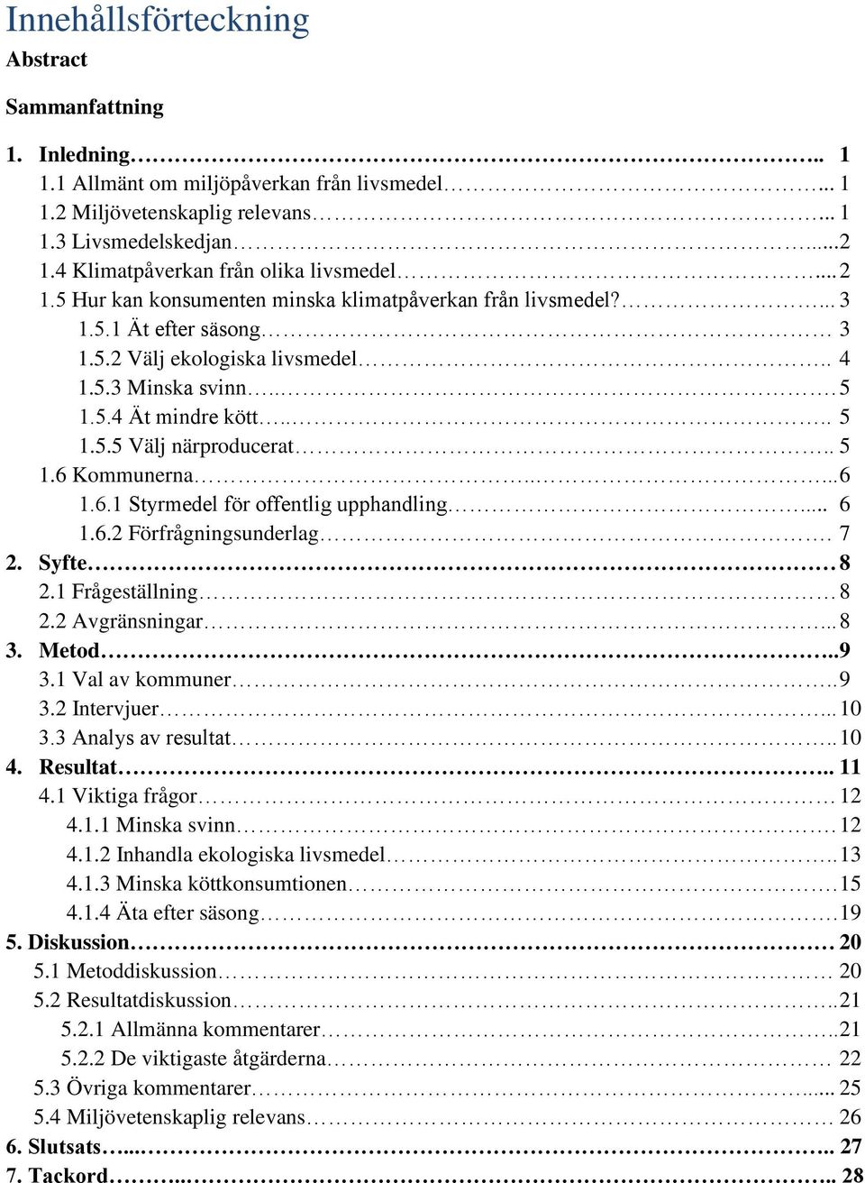 ... 5 1.5.5 Välj närproducerat.. 5 1.6 Kommunerna..... 6 1.6.1 Styrmedel för offentlig upphandling... 6 1.6.2 Förfrågningsunderlag. 7 2. Syfte 8 2.1 Frågeställning 8 2.2 Avgränsningar... 8 3. Metod.